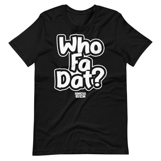 "Who Fa dat?" Unisex t-shirt